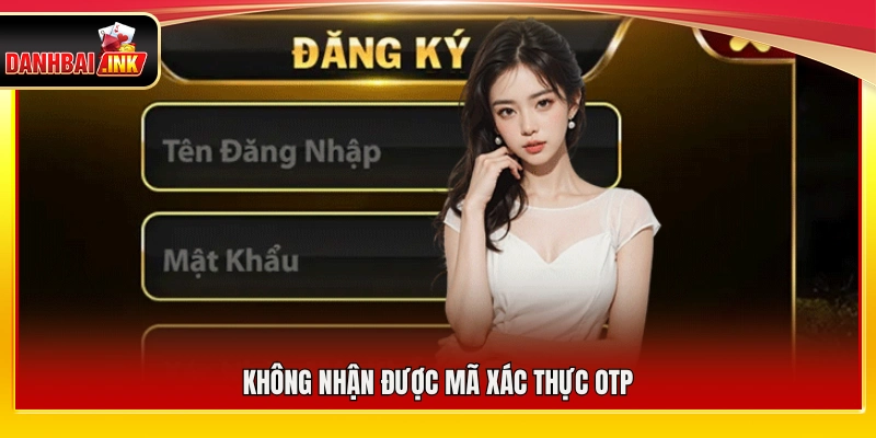 Không nhận được mã OTP xác nhận