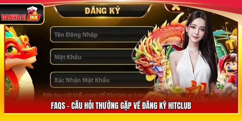 FAQs – Giải đáp thắc mắc phổ biến khi đăng ký Hitclub