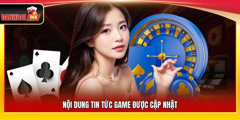 Các thông tin game mới nhất được cập nhật thường xuyên